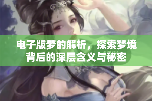 电子版梦的解析，探索梦境背后的深层含义与秘密