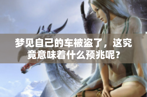 梦见自己的车被盗了，这究竟意味着什么预兆呢？