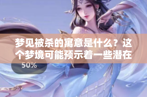 梦见被杀的寓意是什么？这个梦境可能预示着一些潜在的情况。