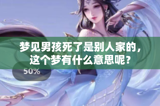 梦见男孩死了是别人家的，这个梦有什么意思呢？