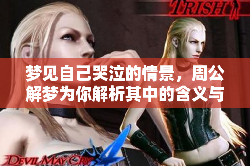 梦见自己哭泣的情景，周公解梦为你解析其中的含义与启示