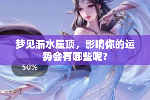 梦见漏水屋顶，影响你的运势会有哪些呢？