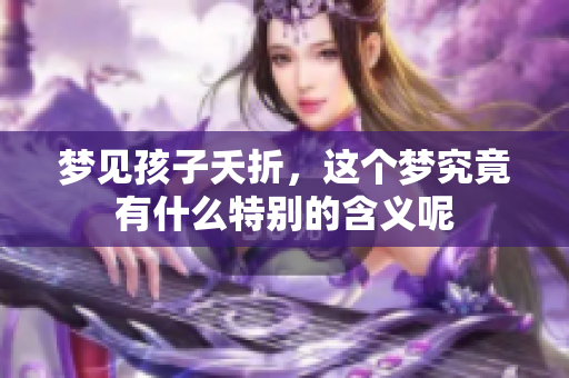 梦见孩子夭折，这个梦究竟有什么特别的含义呢