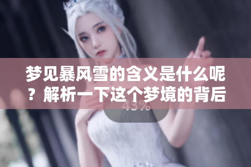 梦见暴风雪的含义是什么呢？解析一下这个梦境的背后意义。