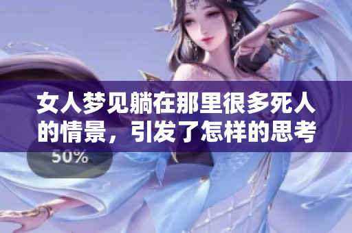 女人梦见躺在那里很多死人的情景，引发了怎样的思考与感受呢？