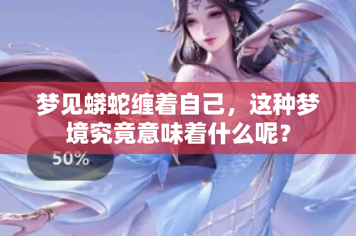 梦见蟒蛇缠着自己，这种梦境究竟意味着什么呢？