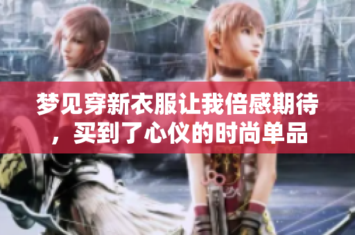 梦见穿新衣服让我倍感期待，买到了心仪的时尚单品