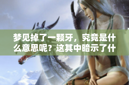 梦见掉了一颗牙，究竟是什么意思呢？这其中暗示了什么呢？