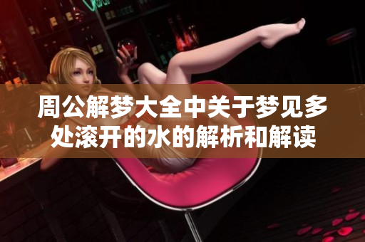 周公解梦大全中关于梦见多处滚开的水的解析和解读