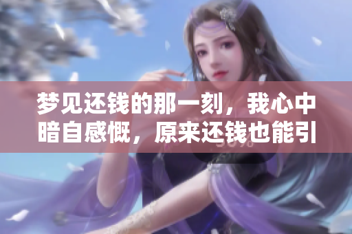 梦见还钱的那一刻，我心中暗自感慨，原来还钱也能引发如此梦境