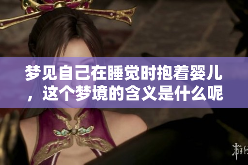 梦见自己在睡觉时抱着婴儿，这个梦境的含义是什么呢