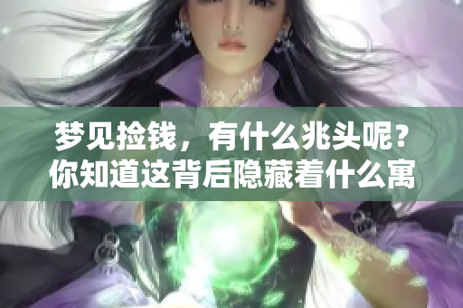 梦见捡钱，有什么兆头呢？你知道这背后隐藏着什么寓意吗？