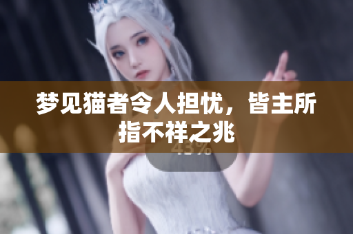 梦见猫者令人担忧，皆主所指不祥之兆
