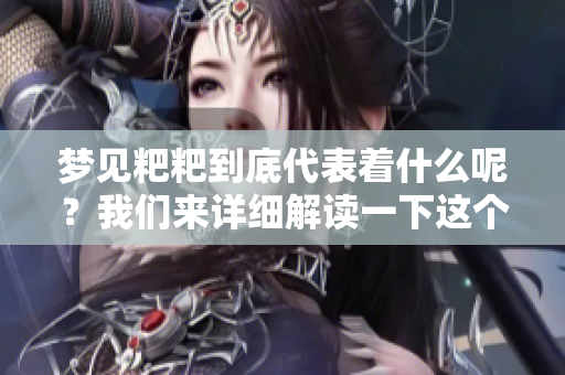 梦见粑粑到底代表着什么呢？我们来详细解读一下这个梦境的含义。
