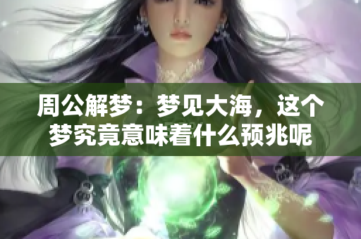 周公解梦：梦见大海，这个梦究竟意味着什么预兆呢