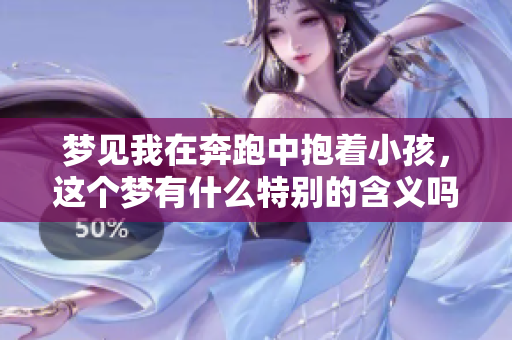 梦见我在奔跑中抱着小孩，这个梦有什么特别的含义吗