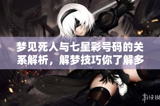 梦见死人与七星彩号码的关系解析，解梦技巧你了解多少？
