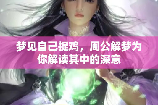 梦见自己捉鸡，周公解梦为你解读其中的深意