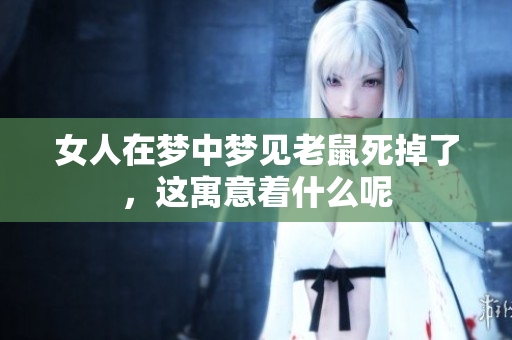 女人在梦中梦见老鼠死掉了，这寓意着什么呢