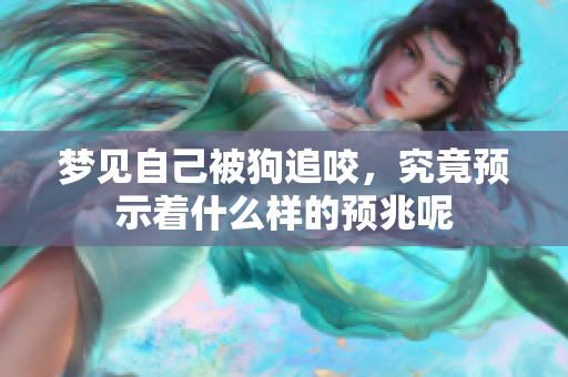 梦见自己被狗追咬，究竟预示着什么样的预兆呢