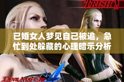 已婚女人梦见自己被追，急忙到处躲藏的心理暗示分析
