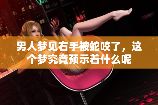 男人梦见右手被蛇咬了，这个梦究竟预示着什么呢