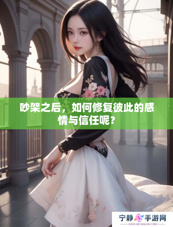 吵架之后，如何修复彼此的感情与信任呢？