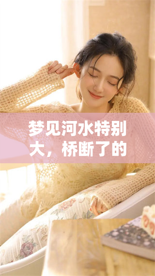 梦见河水特别大，桥断了的梦境寓意是什么呢