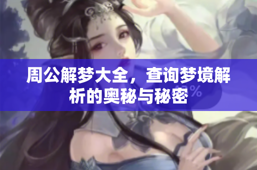 周公解梦大全，查询梦境解析的奥秘与秘密
