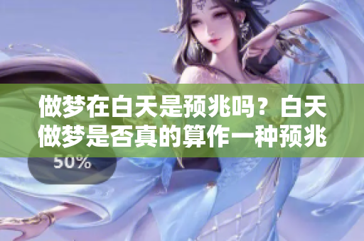 做梦在白天是预兆吗？白天做梦是否真的算作一种预兆呢