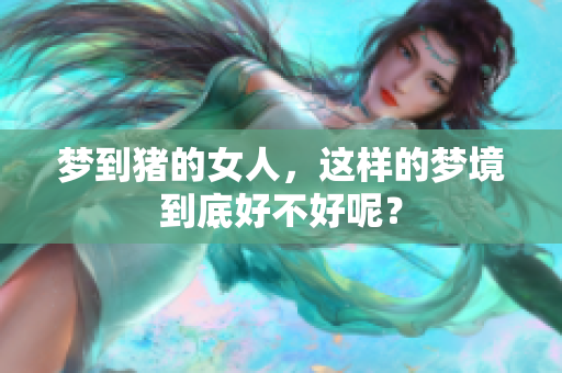 梦到猪的女人，这样的梦境到底好不好呢？
