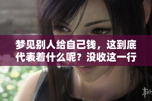梦见别人给自己钱，这到底代表着什么呢？没收这一行为又意味着什么呢？