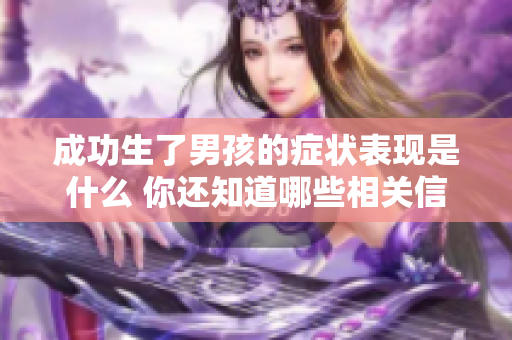 成功生了男孩的症状表现是什么 你还知道哪些相关信息呢