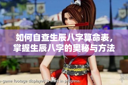 如何自查生辰八字算命表，掌握生辰八字的奥秘与方法