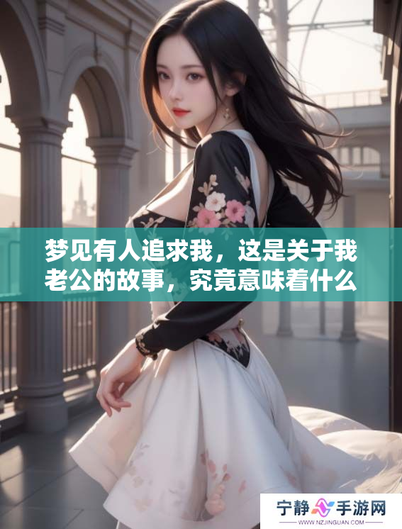 梦见有人追求我，这是关于我老公的故事，究竟意味着什么呢