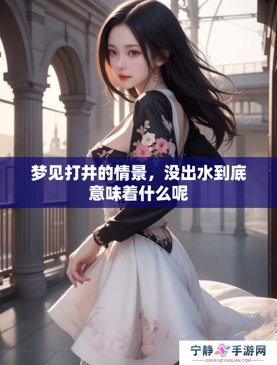 梦见打井的情景，没出水到底意味着什么呢