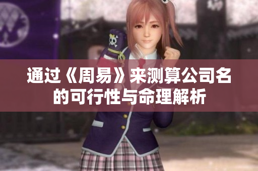 通过《周易》来测算公司名的可行性与命理解析