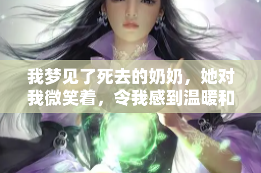 我梦见了死去的奶奶，她对我微笑着，令我感到温暖和安慰