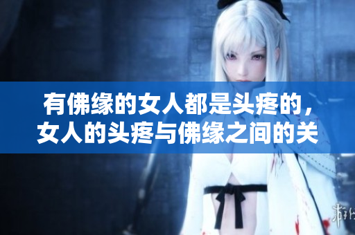 有佛缘的女人都是头疼的，女人的头疼与佛缘之间的关系探讨
