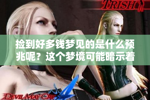 捡到好多钱梦见的是什么预兆呢？这个梦境可能暗示着什么呢？