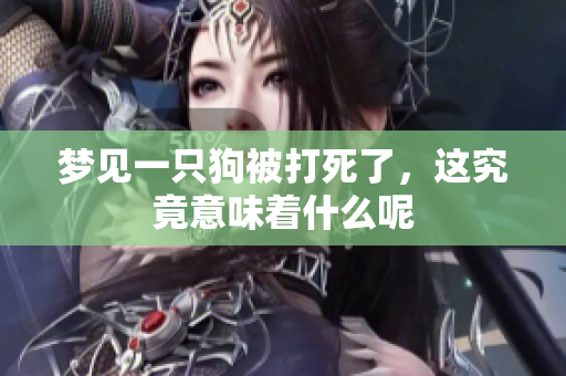 梦见一只狗被打死了，这究竟意味着什么呢
