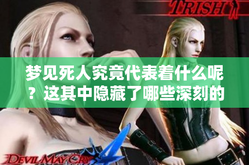 梦见死人究竟代表着什么呢？这其中隐藏了哪些深刻的含义？