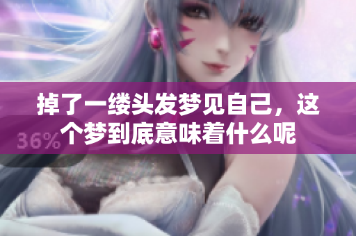 掉了一缕头发梦见自己，这个梦到底意味着什么呢