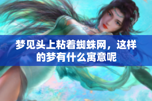 梦见头上粘着蜘蛛网，这样的梦有什么寓意呢