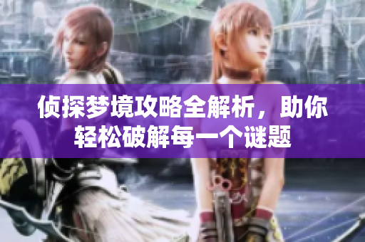 侦探梦境攻略全解析，助你轻松破解每一个谜题