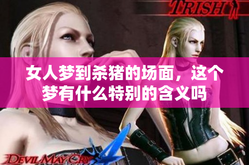 女人梦到杀猪的场面，这个梦有什么特别的含义吗