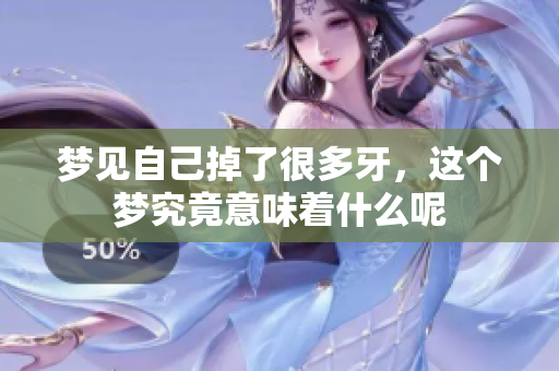 梦见自己掉了很多牙，这个梦究竟意味着什么呢