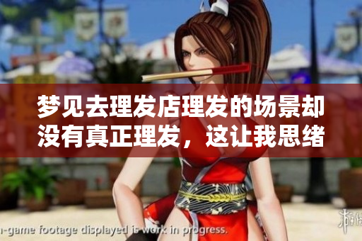 梦见去理发店理发的场景却没有真正理发，这让我思绪万千