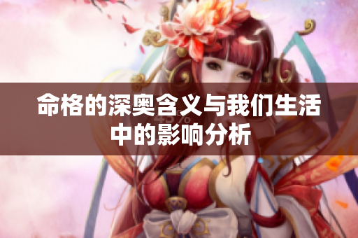 命格的深奥含义与我们生活中的影响分析