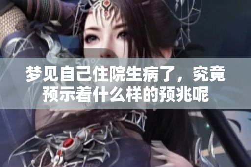 梦见自己住院生病了，究竟预示着什么样的预兆呢